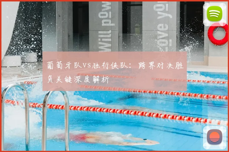 葡萄牙队vs独行侠队：跨界对决胜负关键深度解析