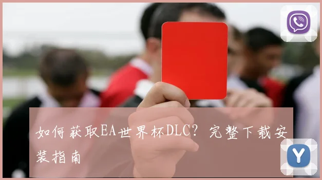 如何获取EA世界杯DLC？完整下载安装指南