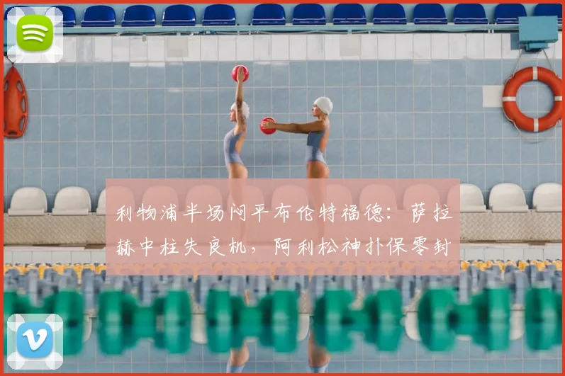 利物浦半场闷平布伦特福德：萨拉赫中柱失良机，阿利松神扑保零封